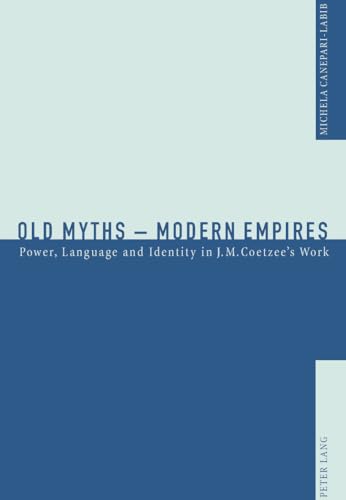 Old Myths: Modern empires: power, language and identity in J.M. Coetzee’s work